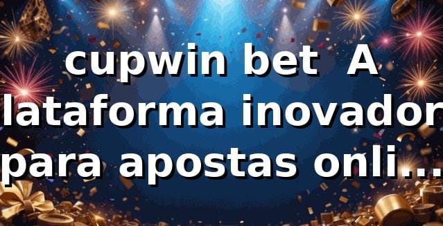 cupwin bet – A plataforma inovadora para apostas online seguras